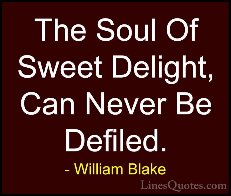 William Blake Quotes (25) - The Soul Of Sweet Delight, Can Never ... - QuotesThe Soul Of Sweet Delight, Can Never Be Defiled.