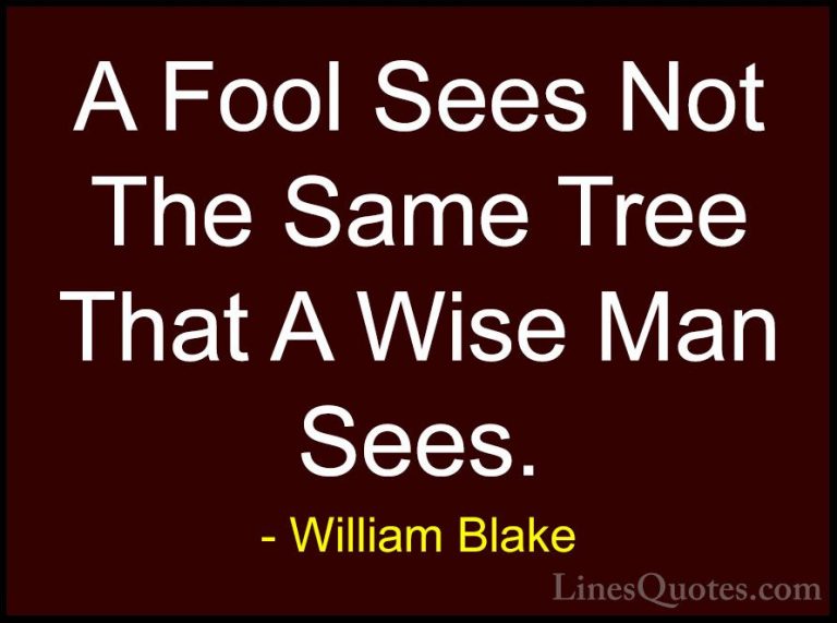 William Blake Quotes (26) - A Fool Sees Not The Same Tree That A ... - QuotesA Fool Sees Not The Same Tree That A Wise Man Sees.