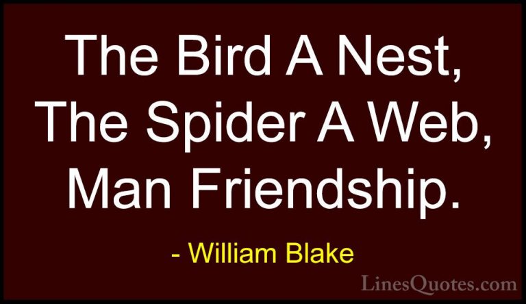 William Blake Quotes (3) - The Bird A Nest, The Spider A Web, Man... - QuotesThe Bird A Nest, The Spider A Web, Man Friendship.