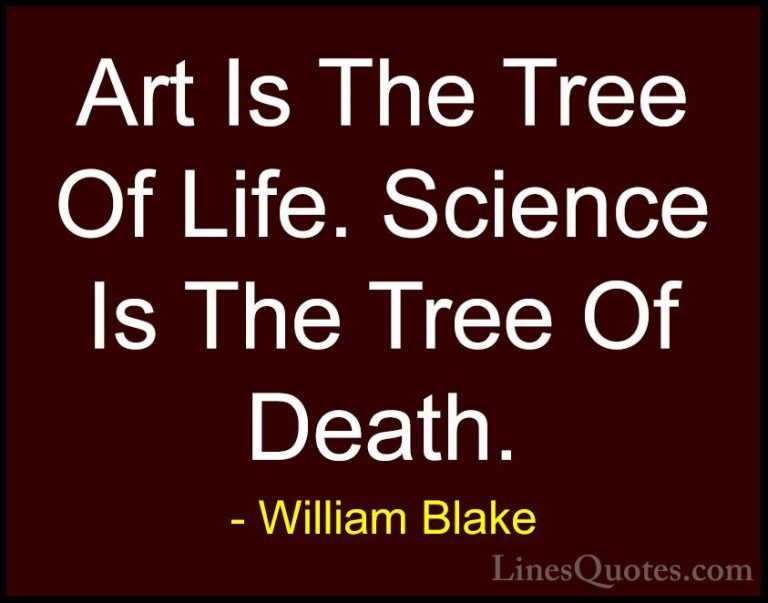 William Blake Quotes (32) - Art Is The Tree Of Life. Science Is T... - QuotesArt Is The Tree Of Life. Science Is The Tree Of Death.