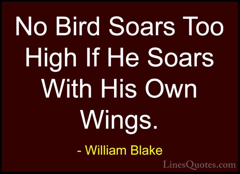 William Blake Quotes (4) - No Bird Soars Too High If He Soars Wit... - QuotesNo Bird Soars Too High If He Soars With His Own Wings.
