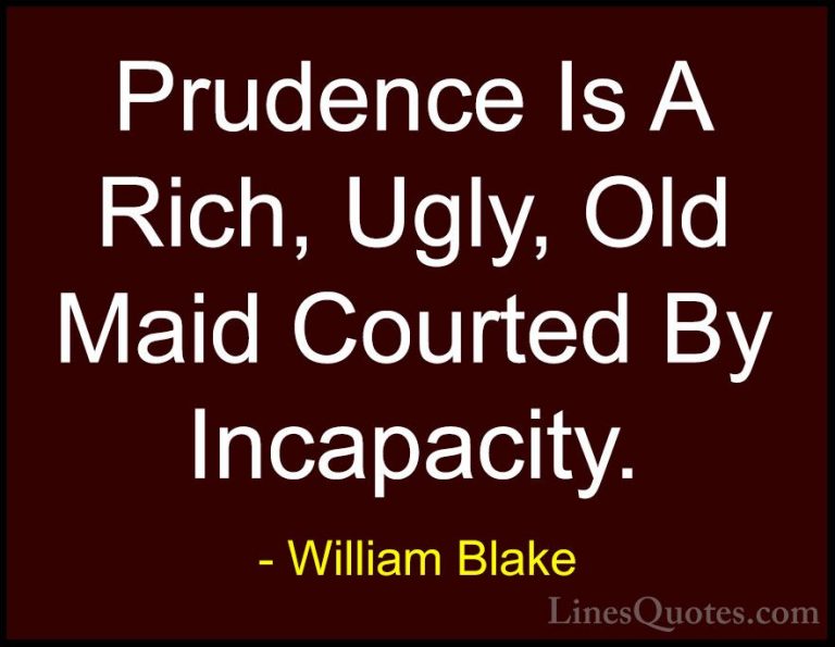William Blake Quotes (44) - Prudence Is A Rich, Ugly, Old Maid Co... - QuotesPrudence Is A Rich, Ugly, Old Maid Courted By Incapacity.