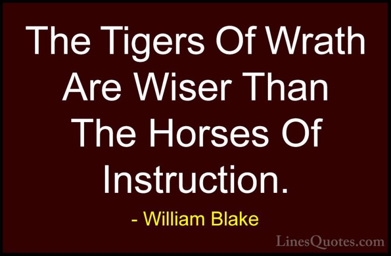 William Blake Quotes (47) - The Tigers Of Wrath Are Wiser Than Th... - QuotesThe Tigers Of Wrath Are Wiser Than The Horses Of Instruction.