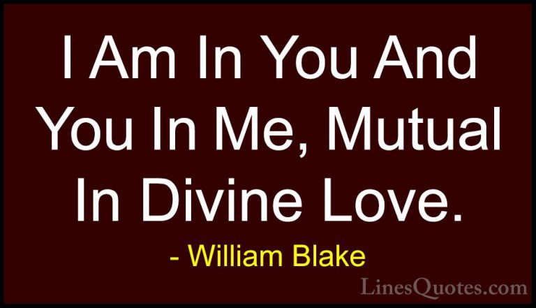 William Blake Quotes (5) - I Am In You And You In Me, Mutual In D... - QuotesI Am In You And You In Me, Mutual In Divine Love.