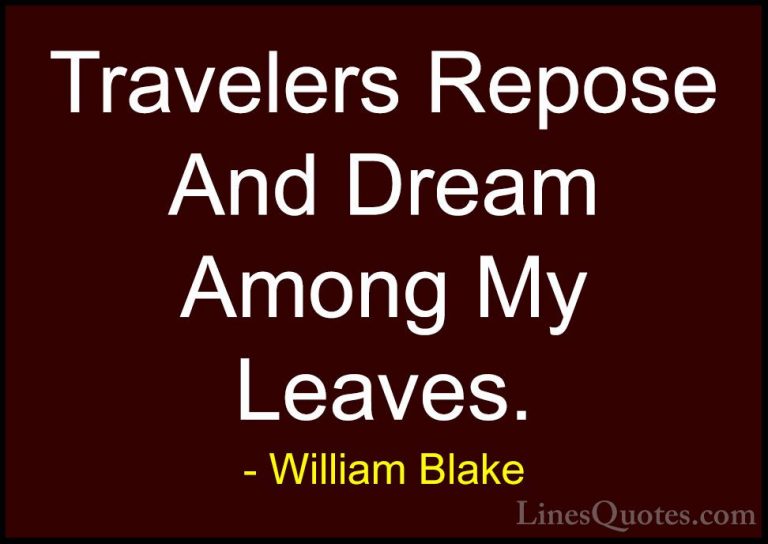 William Blake Quotes (50) - Travelers Repose And Dream Among My L... - QuotesTravelers Repose And Dream Among My Leaves.