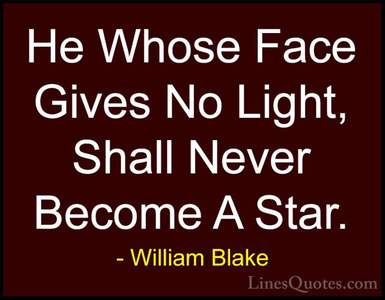 William Blake Quotes (55) - He Whose Face Gives No Light, Shall N... - QuotesHe Whose Face Gives No Light, Shall Never Become A Star.