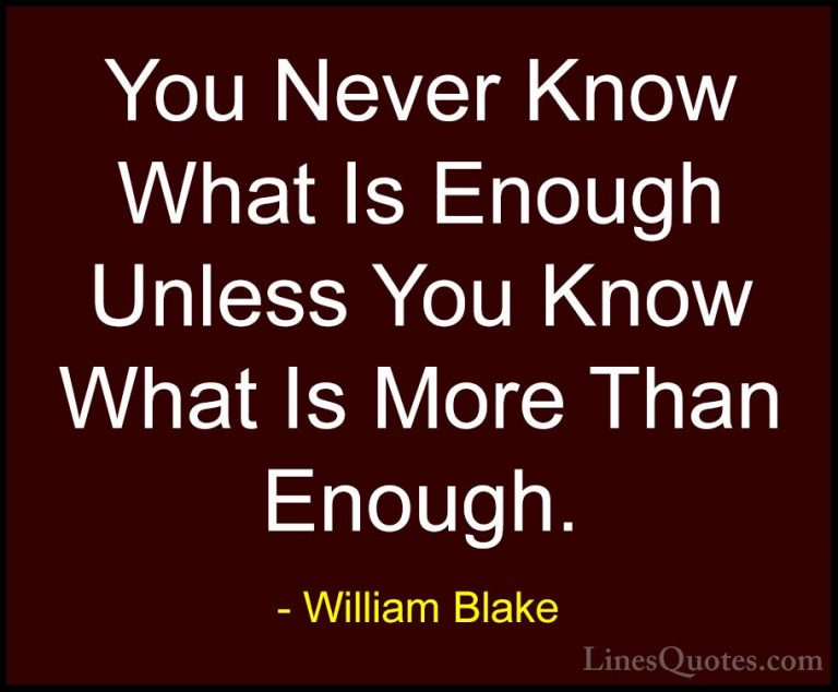 William Blake Quotes (6) - You Never Know What Is Enough Unless Y... - QuotesYou Never Know What Is Enough Unless You Know What Is More Than Enough.