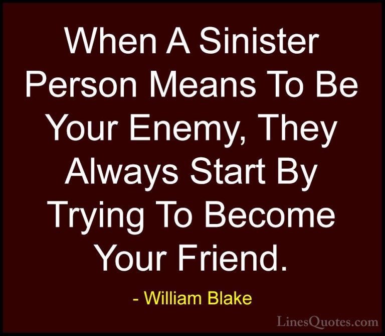 William Blake Quotes (60) - When A Sinister Person Means To Be Yo... - QuotesWhen A Sinister Person Means To Be Your Enemy, They Always Start By Trying To Become Your Friend.