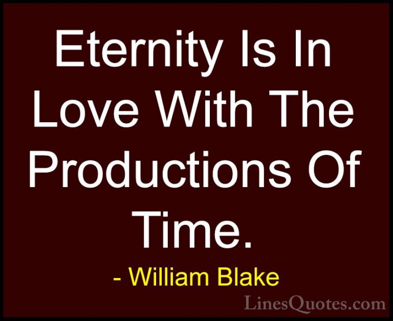 William Blake Quotes (61) - Eternity Is In Love With The Producti... - QuotesEternity Is In Love With The Productions Of Time.