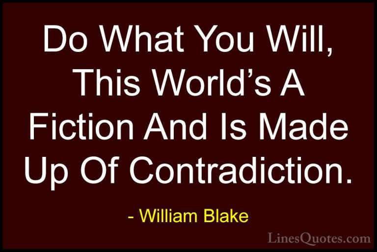 William Blake Quotes (64) - Do What You Will, This World's A Fict... - QuotesDo What You Will, This World's A Fiction And Is Made Up Of Contradiction.