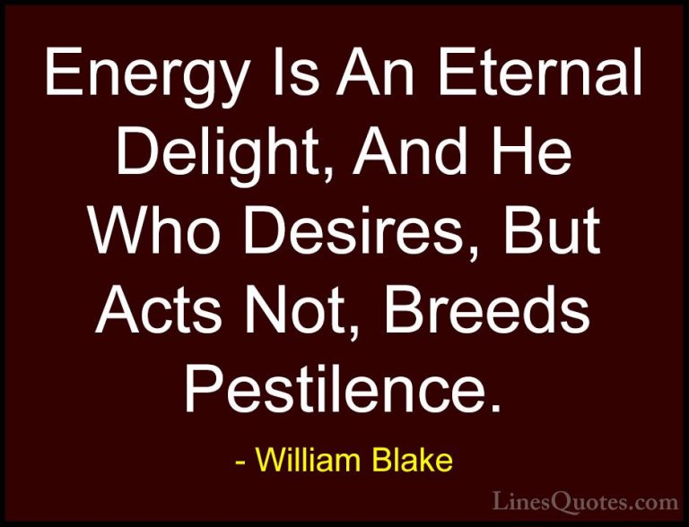 William Blake Quotes (69) - Energy Is An Eternal Delight, And He ... - QuotesEnergy Is An Eternal Delight, And He Who Desires, But Acts Not, Breeds Pestilence.