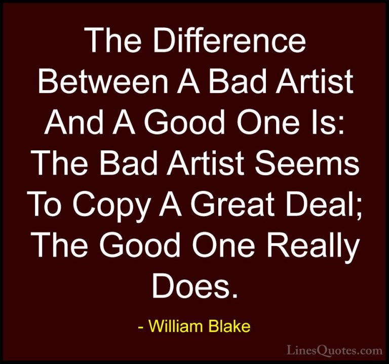 William Blake Quotes (72) - The Difference Between A Bad Artist A... - QuotesThe Difference Between A Bad Artist And A Good One Is: The Bad Artist Seems To Copy A Great Deal; The Good One Really Does.