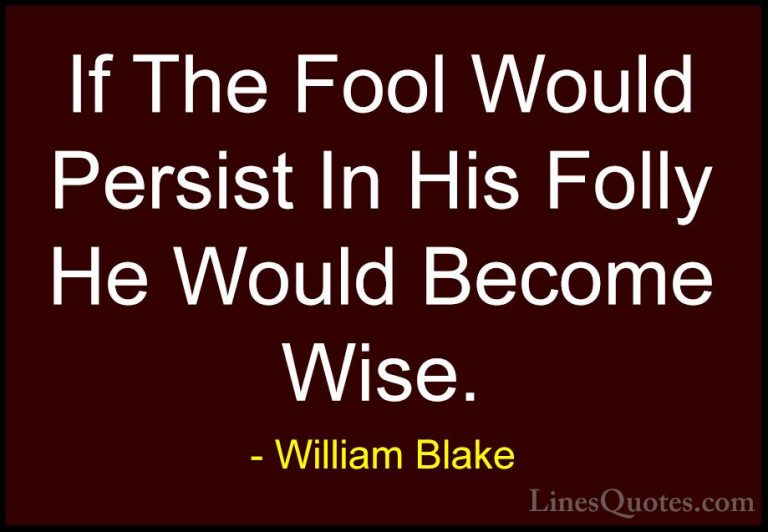 William Blake Quotes (73) - If The Fool Would Persist In His Foll... - QuotesIf The Fool Would Persist In His Folly He Would Become Wise.