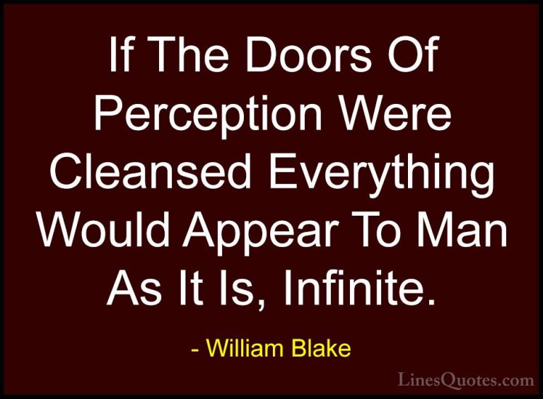 William Blake Quotes (8) - If The Doors Of Perception Were Cleans... - QuotesIf The Doors Of Perception Were Cleansed Everything Would Appear To Man As It Is, Infinite.