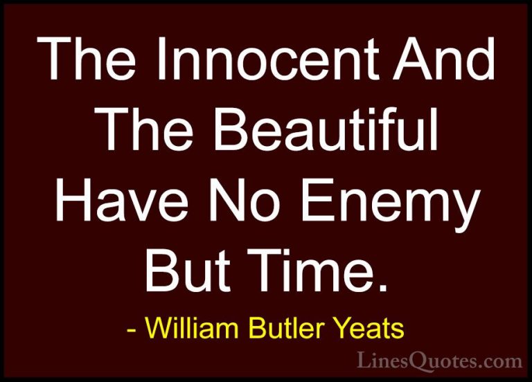 William Butler Yeats Quotes (18) - The Innocent And The Beautiful... - QuotesThe Innocent And The Beautiful Have No Enemy But Time.