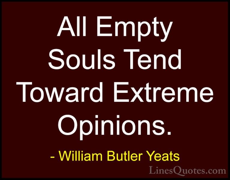 William Butler Yeats Quotes (19) - All Empty Souls Tend Toward Ex... - QuotesAll Empty Souls Tend Toward Extreme Opinions.