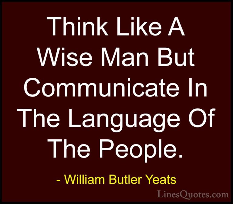 William Butler Yeats Quotes (49) - Think Like A Wise Man But Comm... - QuotesThink Like A Wise Man But Communicate In The Language Of The People.