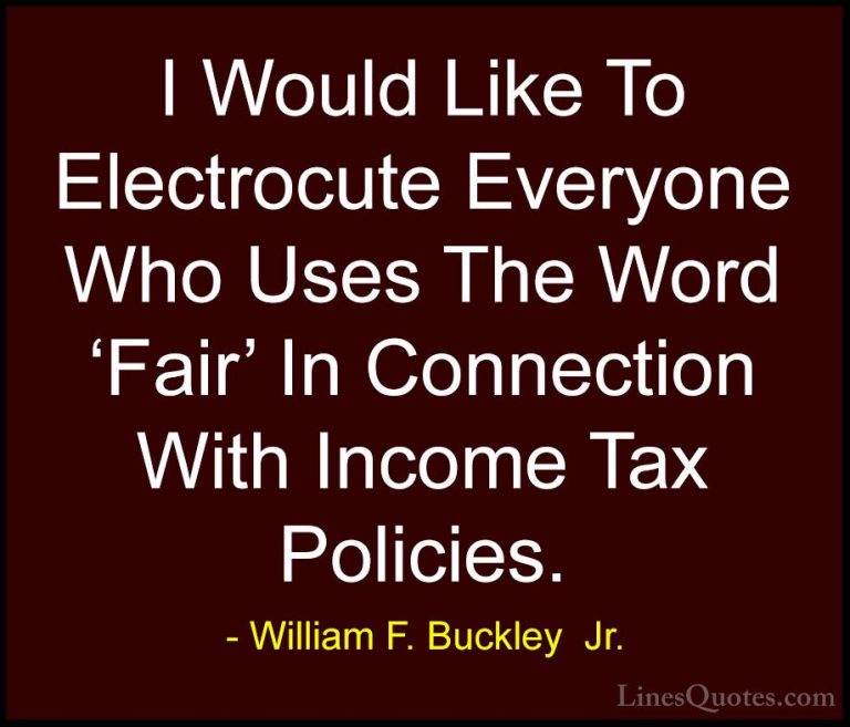 William F. Buckley  Jr. Quotes (12) - I Would Like To Electrocute... - QuotesI Would Like To Electrocute Everyone Who Uses The Word 'Fair' In Connection With Income Tax Policies.