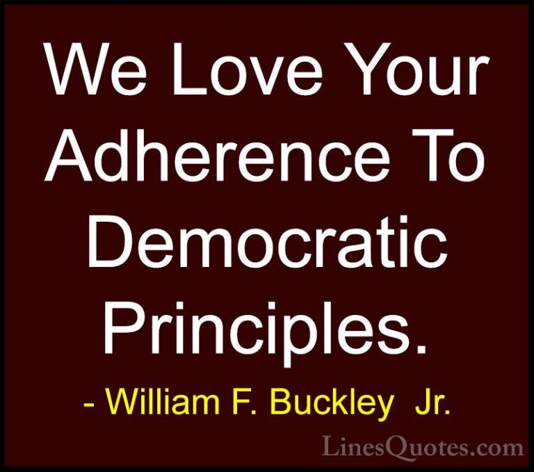 William F. Buckley  Jr. Quotes (18) - We Love Your Adherence To D... - QuotesWe Love Your Adherence To Democratic Principles.