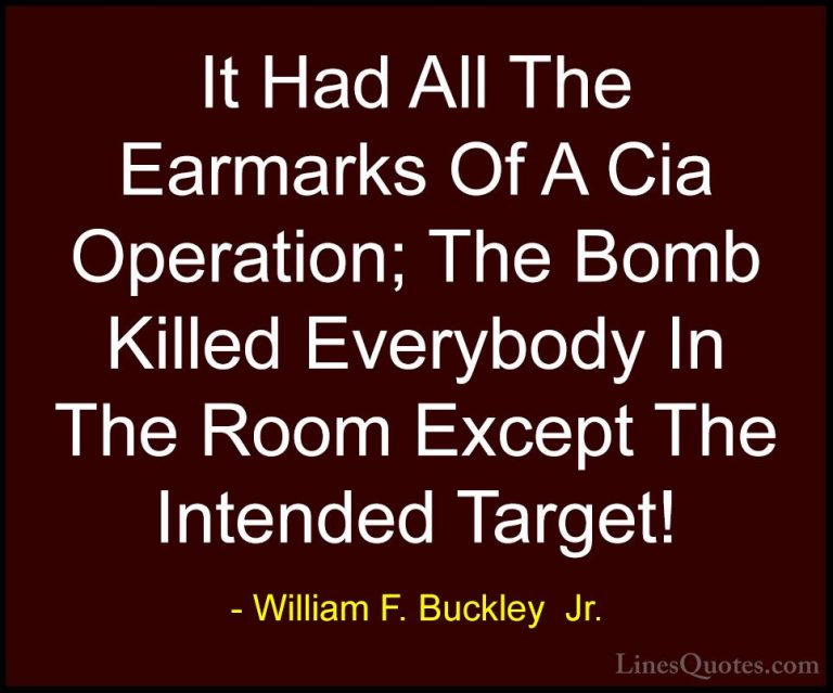 William F. Buckley  Jr. Quotes (28) - It Had All The Earmarks Of ... - QuotesIt Had All The Earmarks Of A Cia Operation; The Bomb Killed Everybody In The Room Except The Intended Target!