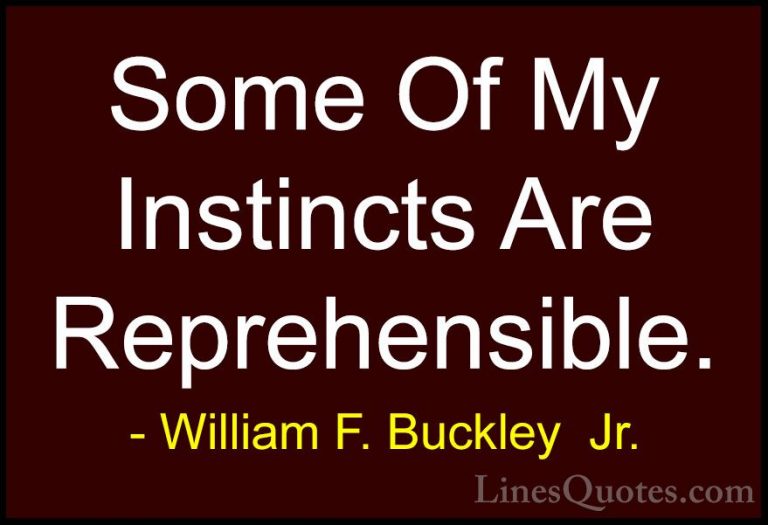 William F. Buckley  Jr. Quotes (3) - Some Of My Instincts Are Rep... - QuotesSome Of My Instincts Are Reprehensible.