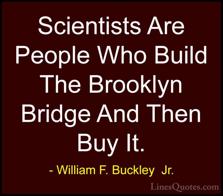 William F. Buckley  Jr. Quotes (8) - Scientists Are People Who Bu... - QuotesScientists Are People Who Build The Brooklyn Bridge And Then Buy It.