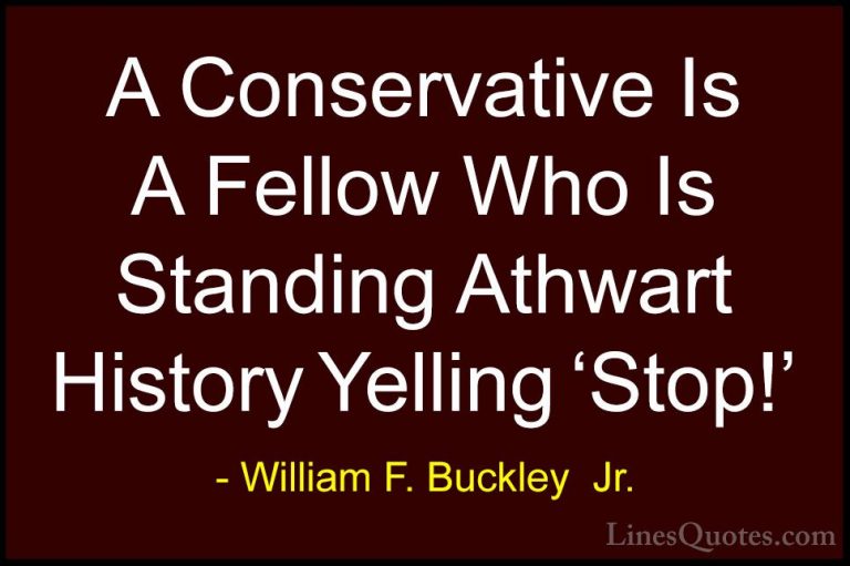 William F. Buckley  Jr. Quotes (9) - A Conservative Is A Fellow W... - QuotesA Conservative Is A Fellow Who Is Standing Athwart History Yelling 'Stop!'