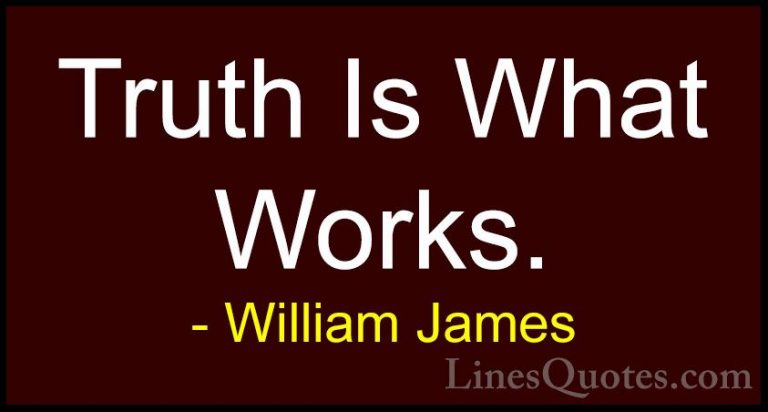 William James Quotes (14) - Truth Is What Works.... - QuotesTruth Is What Works.