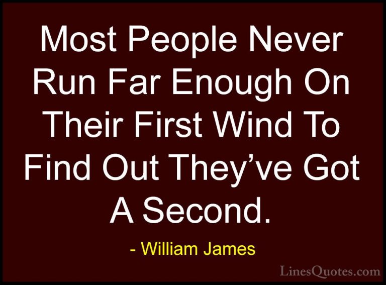 William James Quotes (17) - Most People Never Run Far Enough On T... - QuotesMost People Never Run Far Enough On Their First Wind To Find Out They've Got A Second.
