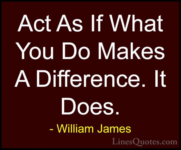 William James Quotes (2) - Act As If What You Do Makes A Differen... - QuotesAct As If What You Do Makes A Difference. It Does.