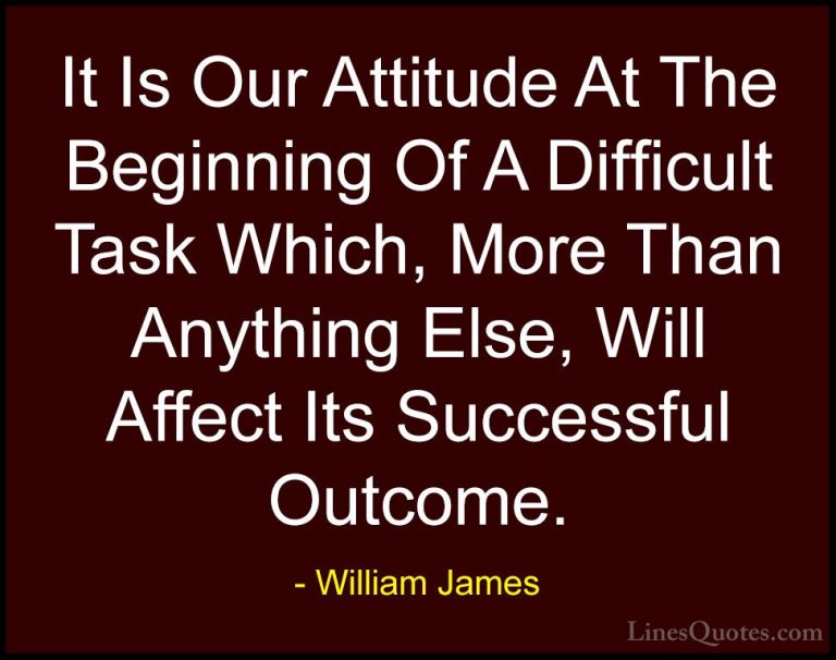 William James Quotes (21) - It Is Our Attitude At The Beginning O... - QuotesIt Is Our Attitude At The Beginning Of A Difficult Task Which, More Than Anything Else, Will Affect Its Successful Outcome.
