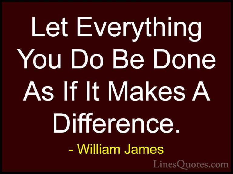 William James Quotes (25) - Let Everything You Do Be Done As If I... - QuotesLet Everything You Do Be Done As If It Makes A Difference.