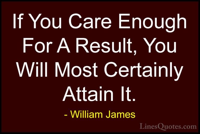 William James Quotes (26) - If You Care Enough For A Result, You ... - QuotesIf You Care Enough For A Result, You Will Most Certainly Attain It.