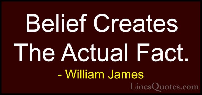 William James Quotes (34) - Belief Creates The Actual Fact.... - QuotesBelief Creates The Actual Fact.