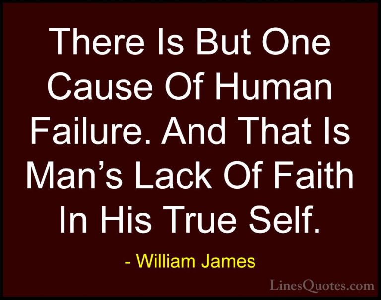 William James Quotes (35) - There Is But One Cause Of Human Failu... - QuotesThere Is But One Cause Of Human Failure. And That Is Man's Lack Of Faith In His True Self.