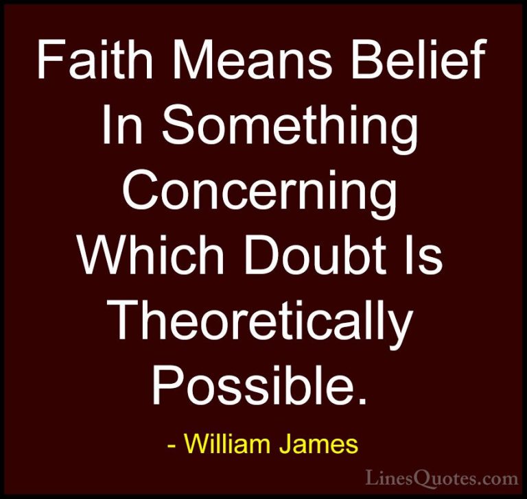 William James Quotes (36) - Faith Means Belief In Something Conce... - QuotesFaith Means Belief In Something Concerning Which Doubt Is Theoretically Possible.