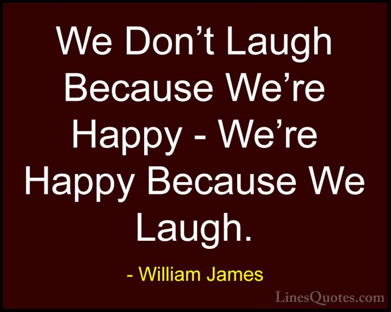 William James Quotes (38) - We Don't Laugh Because We're Happy - ... - QuotesWe Don't Laugh Because We're Happy - We're Happy Because We Laugh.
