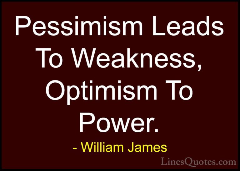William James Quotes (4) - Pessimism Leads To Weakness, Optimism ... - QuotesPessimism Leads To Weakness, Optimism To Power.
