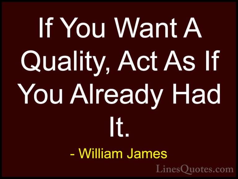 William James Quotes (44) - If You Want A Quality, Act As If You ... - QuotesIf You Want A Quality, Act As If You Already Had It.