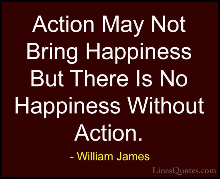 William James Quotes (45) - Action May Not Bring Happiness But Th... - QuotesAction May Not Bring Happiness But There Is No Happiness Without Action.