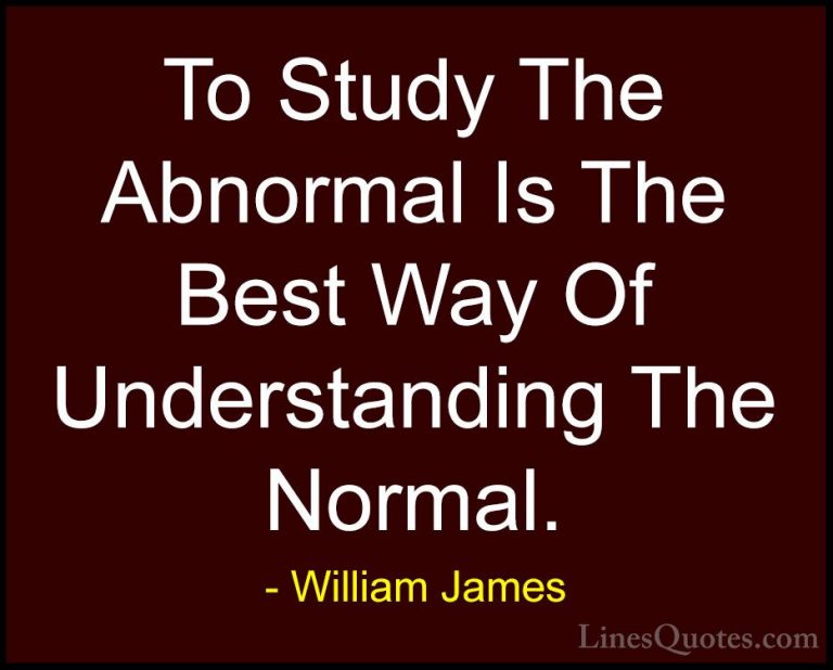 William James Quotes (48) - To Study The Abnormal Is The Best Way... - QuotesTo Study The Abnormal Is The Best Way Of Understanding The Normal.