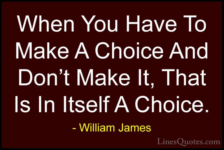 William James Quotes (51) - When You Have To Make A Choice And Do... - QuotesWhen You Have To Make A Choice And Don't Make It, That Is In Itself A Choice.