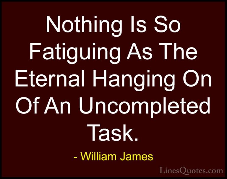William James Quotes (63) - Nothing Is So Fatiguing As The Eterna... - QuotesNothing Is So Fatiguing As The Eternal Hanging On Of An Uncompleted Task.