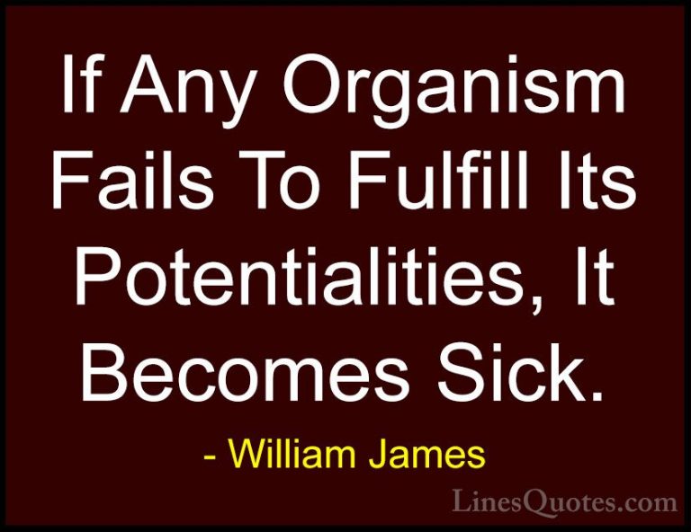 William James Quotes (64) - If Any Organism Fails To Fulfill Its ... - QuotesIf Any Organism Fails To Fulfill Its Potentialities, It Becomes Sick.