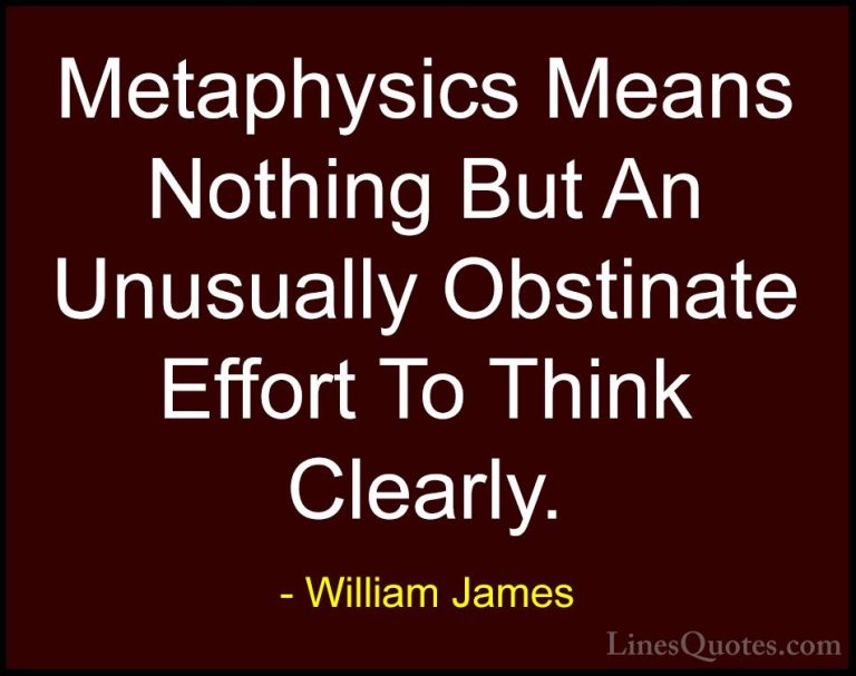 William James Quotes (66) - Metaphysics Means Nothing But An Unus... - QuotesMetaphysics Means Nothing But An Unusually Obstinate Effort To Think Clearly.