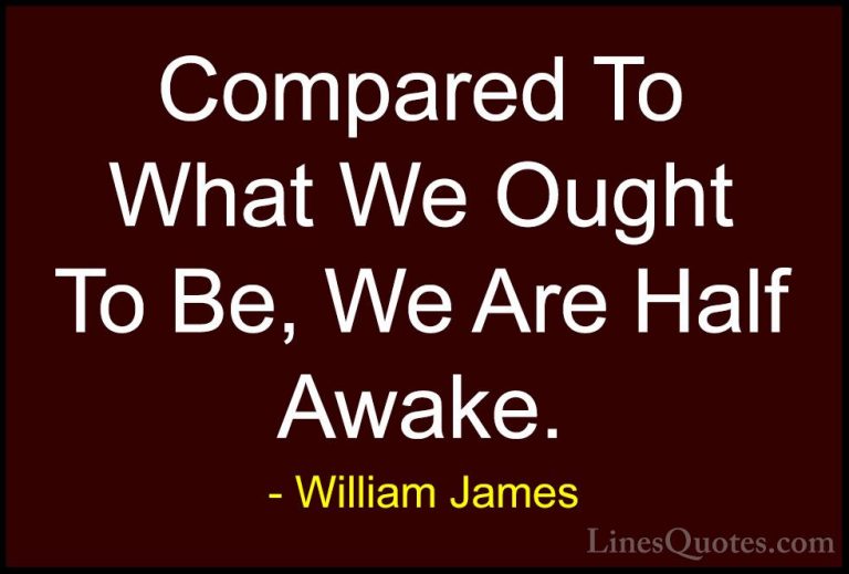 William James Quotes (68) - Compared To What We Ought To Be, We A... - QuotesCompared To What We Ought To Be, We Are Half Awake.