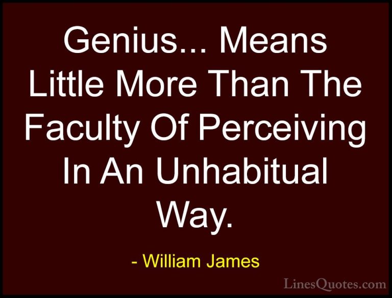 William James Quotes (72) - Genius... Means Little More Than The ... - QuotesGenius... Means Little More Than The Faculty Of Perceiving In An Unhabitual Way.