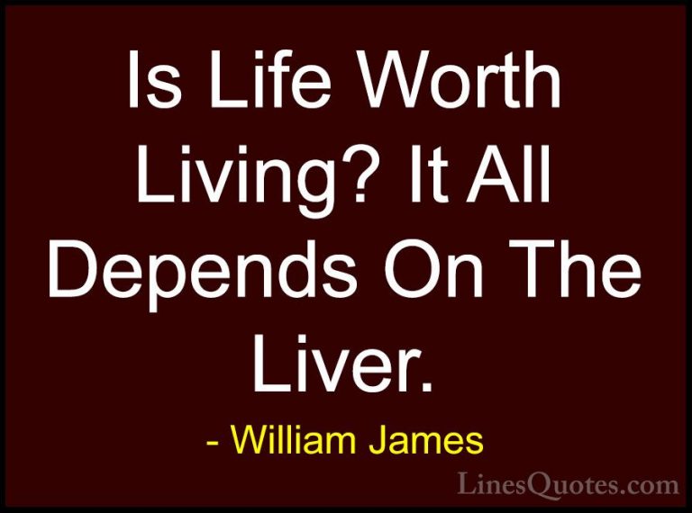 William James Quotes (80) - Is Life Worth Living? It All Depends ... - QuotesIs Life Worth Living? It All Depends On The Liver.