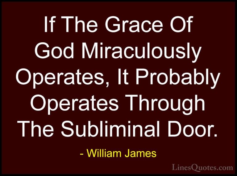 William James Quotes (82) - If The Grace Of God Miraculously Oper... - QuotesIf The Grace Of God Miraculously Operates, It Probably Operates Through The Subliminal Door.