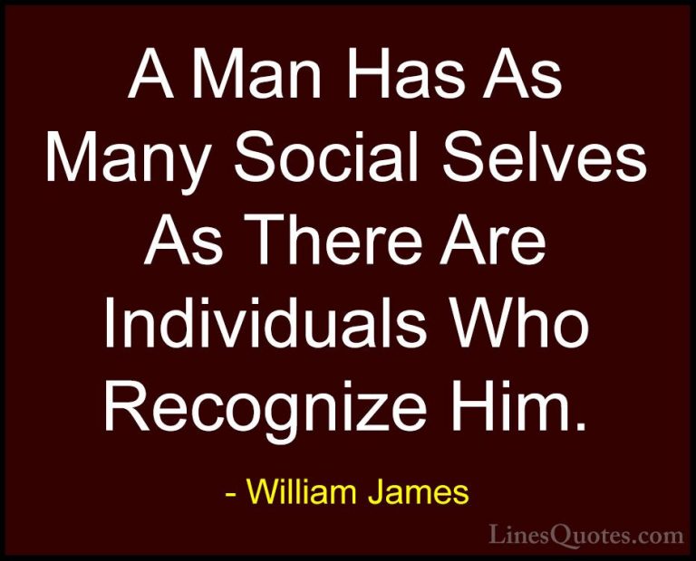 William James Quotes (83) - A Man Has As Many Social Selves As Th... - QuotesA Man Has As Many Social Selves As There Are Individuals Who Recognize Him.